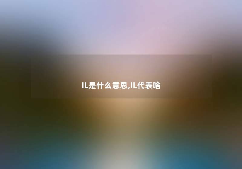 IL是什么意思,IL代表啥 IL是什么意思,IL代表啥