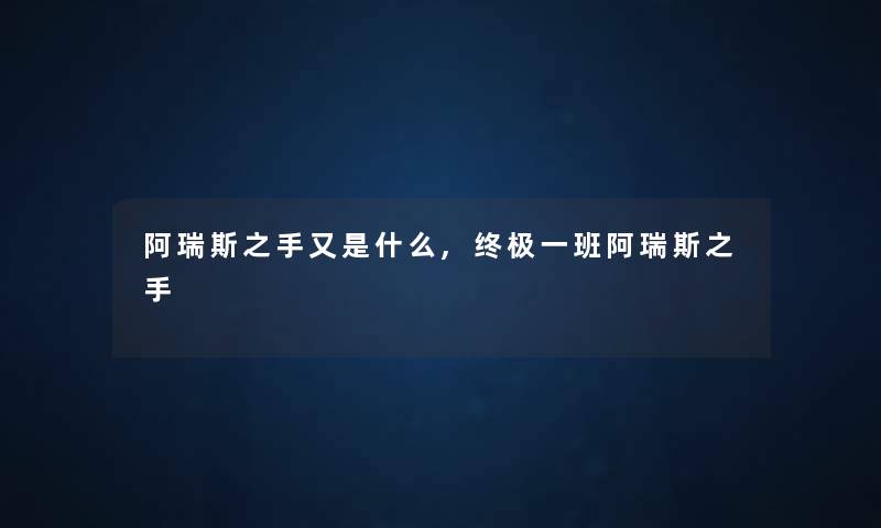 阿瑞斯之手又是什么,终极一班阿瑞斯之手 阿瑞斯之手又是什么,终极一班阿瑞斯之手