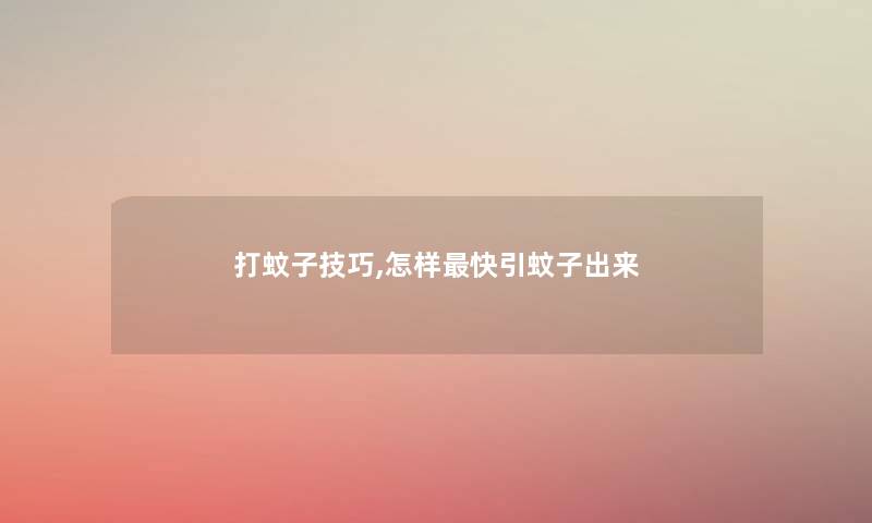 打蚊子技巧,怎样快引蚊子出来 打蚊子技巧,怎样快引蚊子出来