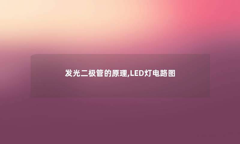 发光二极管的原理,LED灯电路图 发光二极管的原理,LED灯电路图