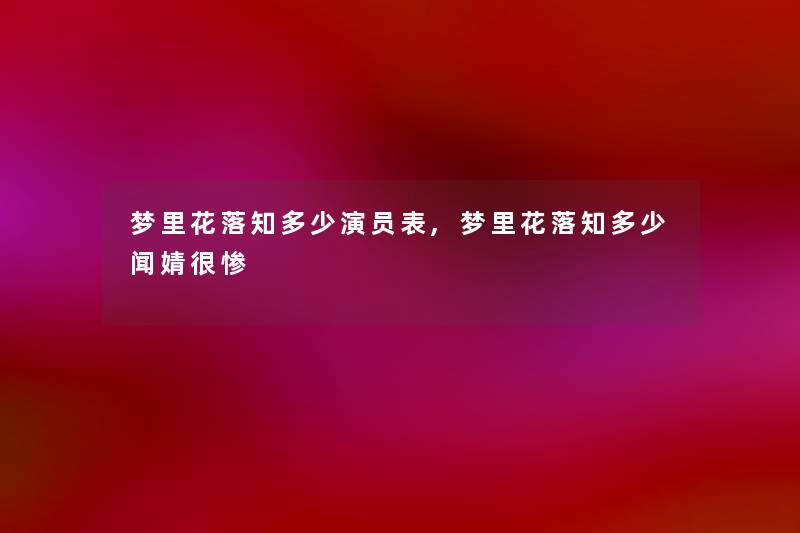 梦里花落知多少演员表,梦里花落知多少闻婧很惨 梦里花落知多少演员表,梦里花落知多少闻婧很惨