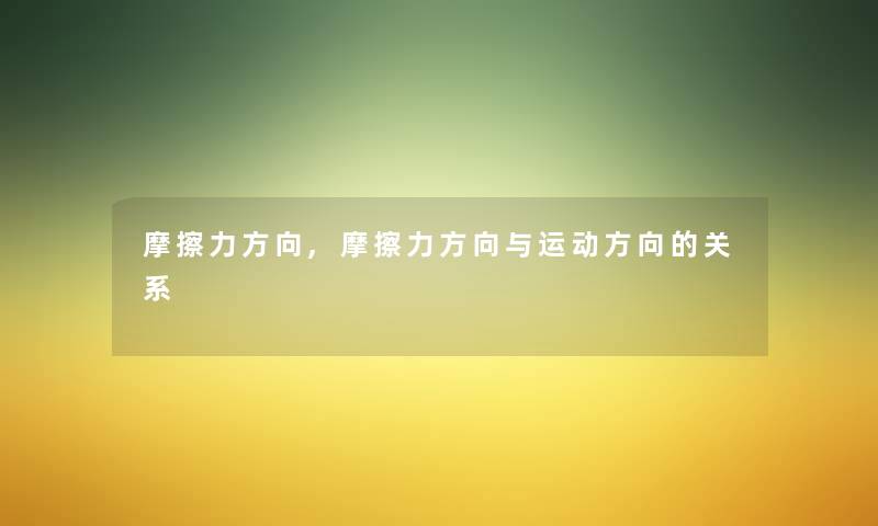 摩擦力方向,摩擦力方向与运动方向的关系 摩擦力方向,摩擦力方向与运动方向的关系