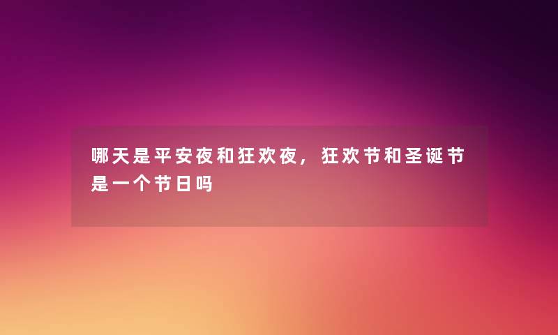 哪天是平安夜和狂欢夜,狂欢节和圣诞节是一个节日吗 哪天是平安夜和狂欢夜,狂欢节和圣诞节是一个节日吗
