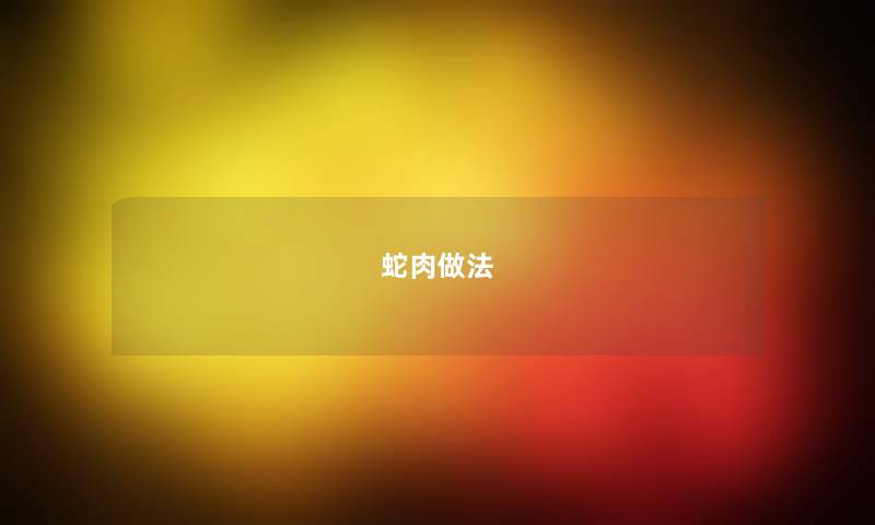 蛇肉做法 蛇肉做法