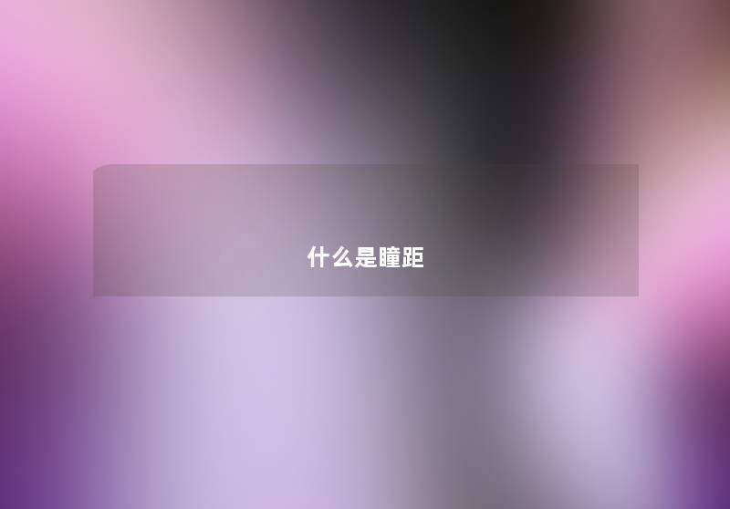 什么是瞳距 什么是瞳距