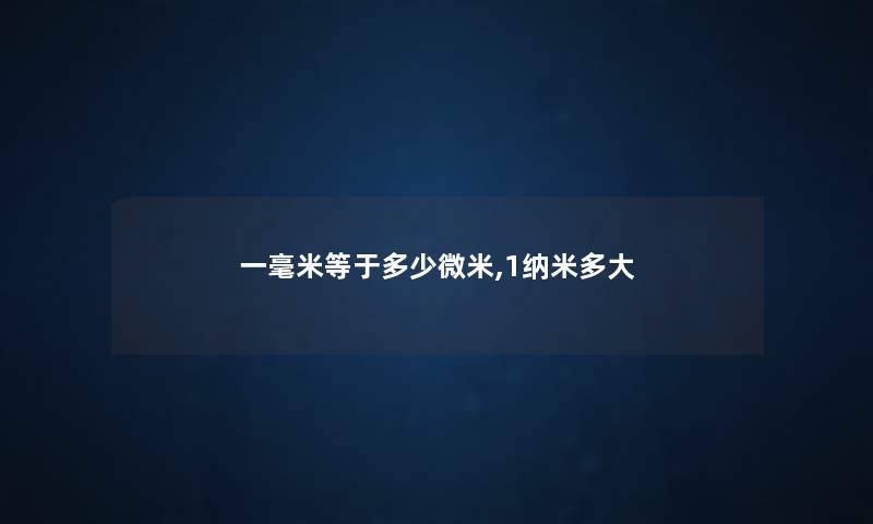 一毫米等于多少微米,1纳米多大 一毫米等于多少微米,1纳米多大