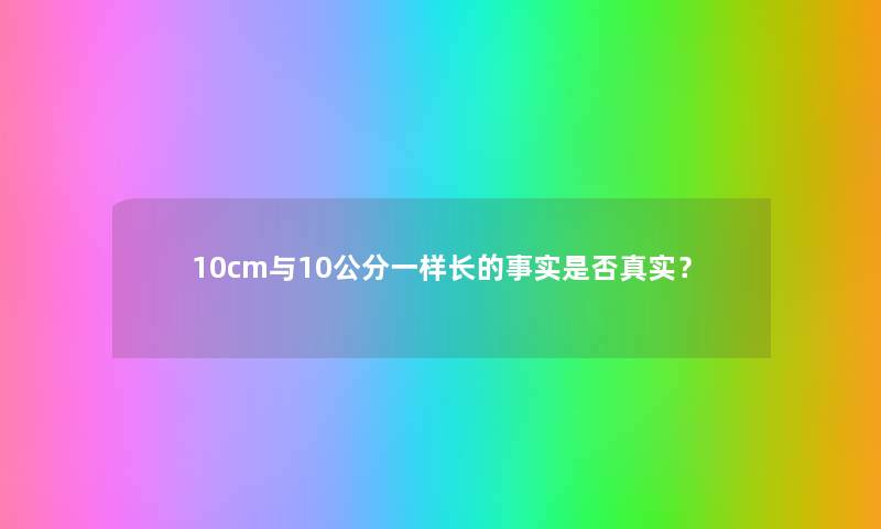 10cm与10公分一样长的事实是否真实? 10cm与10公分一样长的事实是否真实?