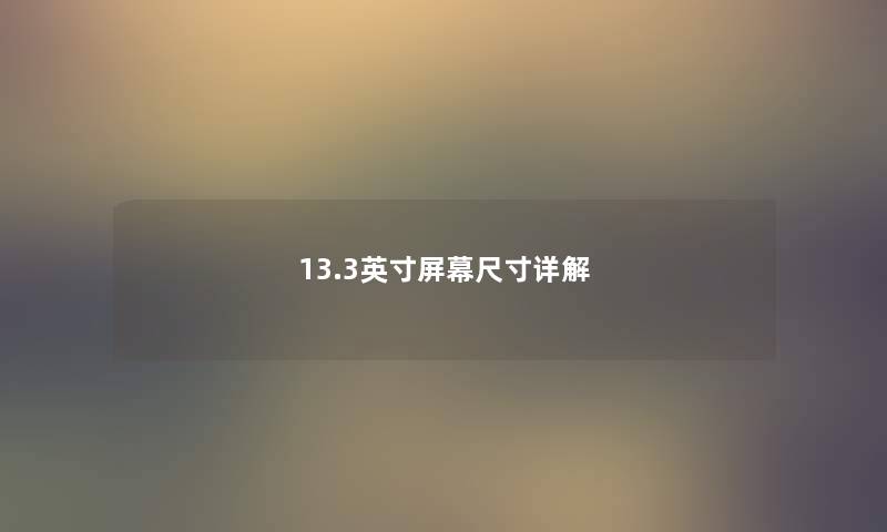 13.3英寸屏幕尺寸详解 13.3英寸屏幕尺寸详解