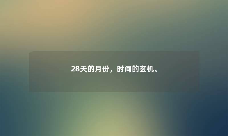 28天的月份,时间的玄机。 28天的月份,时间的玄机。