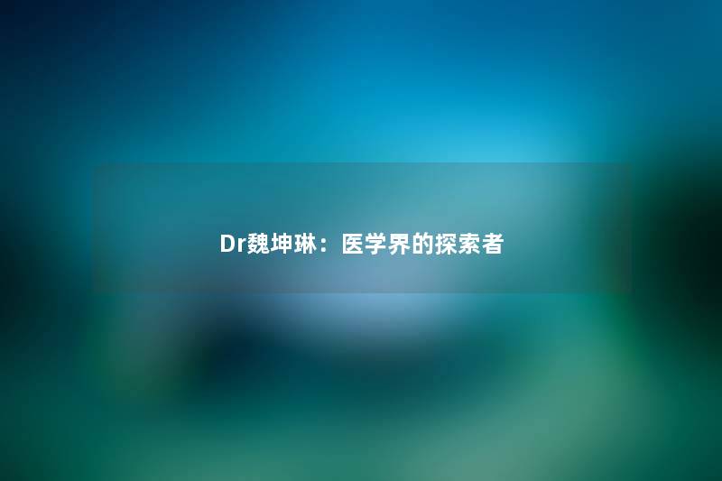 Dr魏坤琳:医学界的探索者 Dr魏坤琳:医学界的探索者