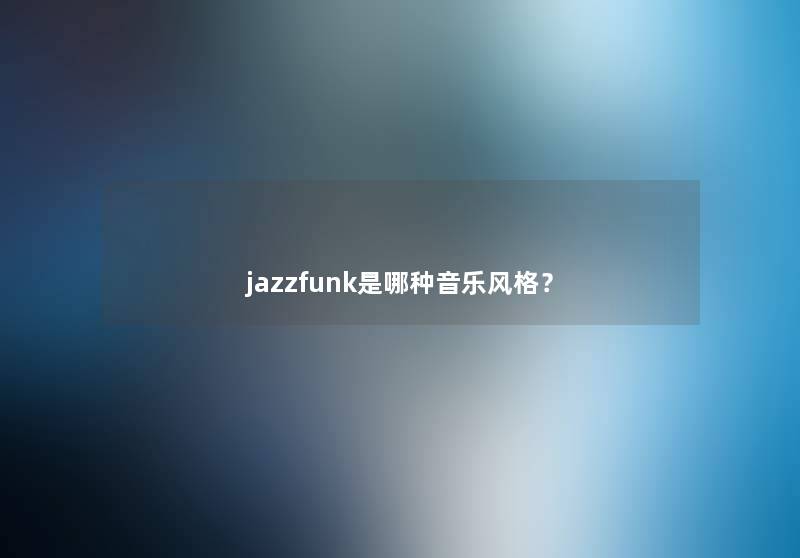 jazzfunk是哪种音乐风格？