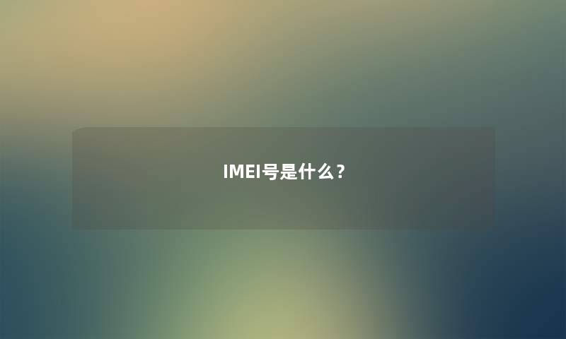 IMEI号是什么? IMEI号是什么?