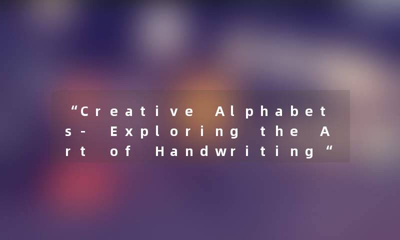 “Creative Alphabets- Exploring the Art of Handwriting“ “Creative Alphabets- Exploring the Art of Handwriting“