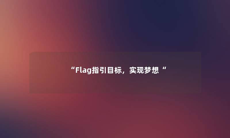 “Flag指引目标,实现梦想“ “Flag指引目标,实现梦想“