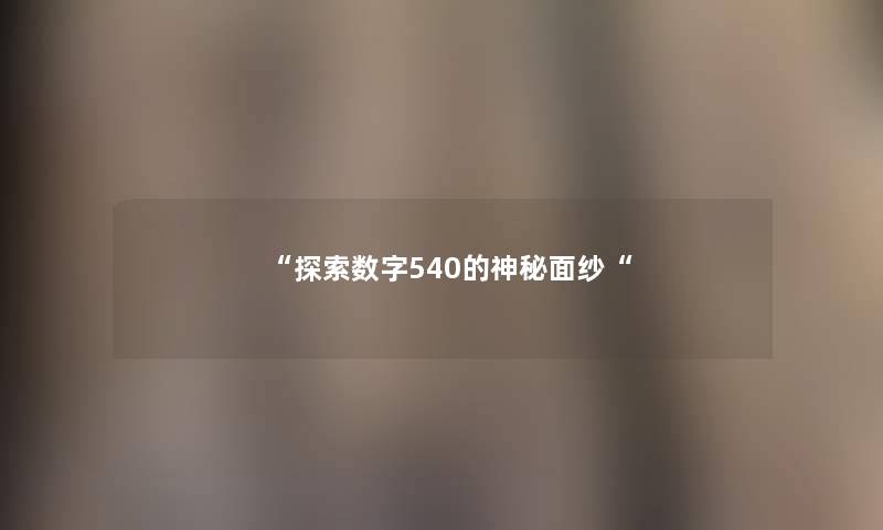 “探索数字540的神秘面纱“ “探索数字540的神秘面纱“