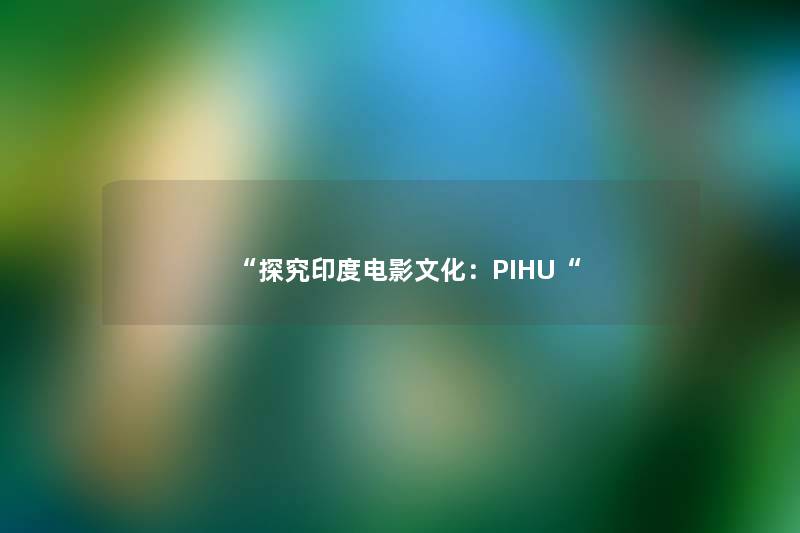 “探究印度电影文化：PIHU“
