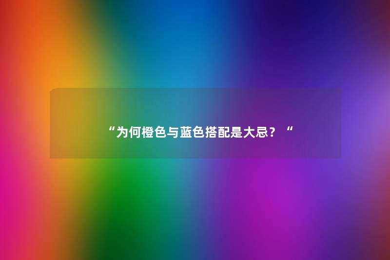 “为何橙色与蓝色搭配是大忌？“