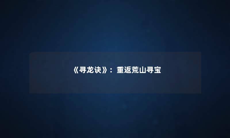 《寻龙诀》:重返荒山寻宝 《寻龙诀》:重返荒山寻宝