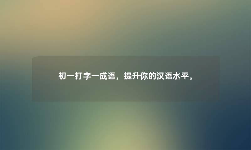 初一打字一成语,提升你的汉语水平。 初一打字一成语,提升你的汉语水平。
