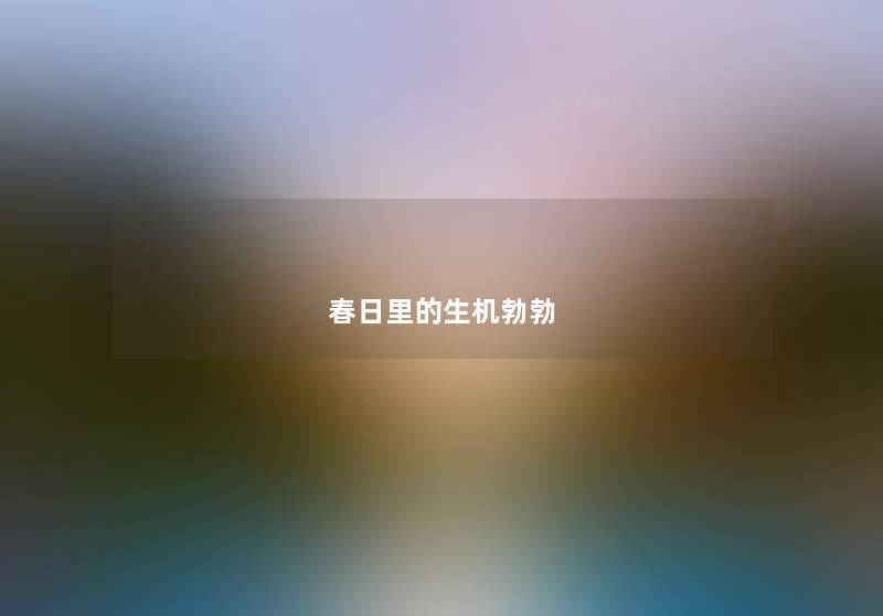 春日里的生机勃勃 春日里的生机勃勃