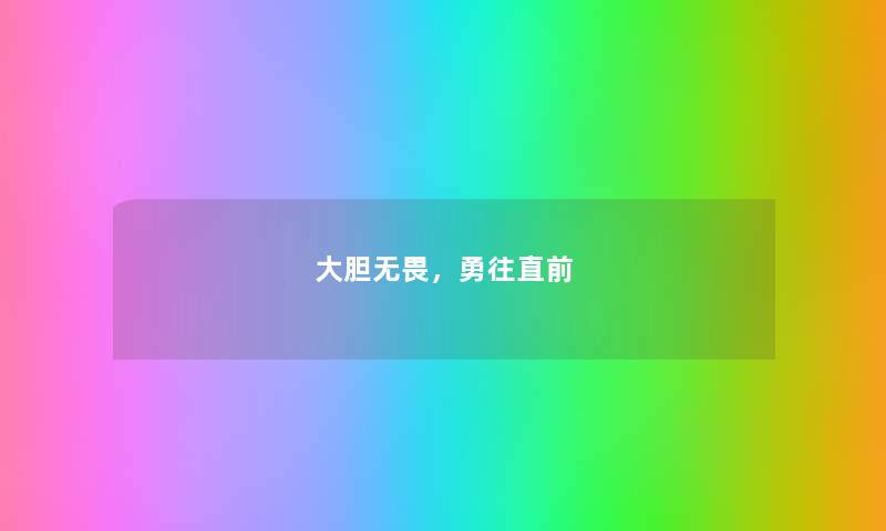大胆无畏,勇往直前 大胆无畏,勇往直前