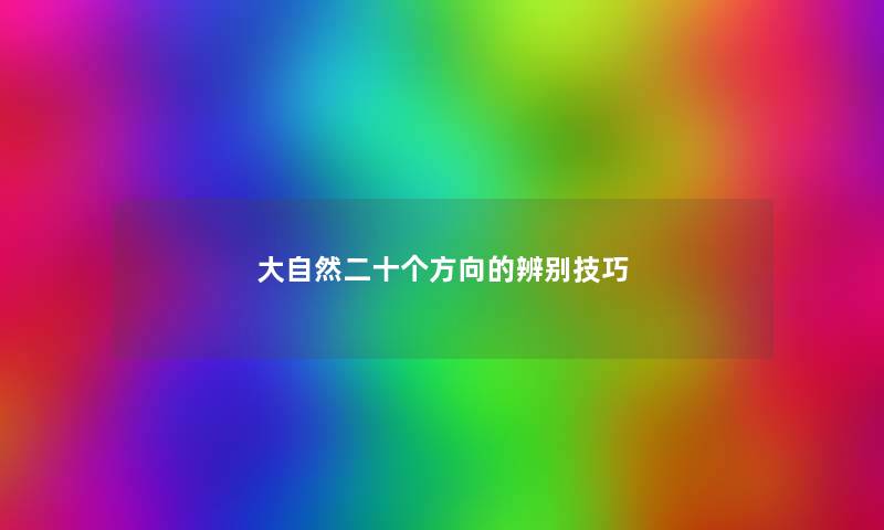 大自然二十个方向的辨别技巧 大自然二十个方向的辨别技巧