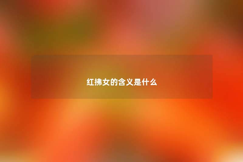 红拂女的含义是什么 红拂女的含义是什么