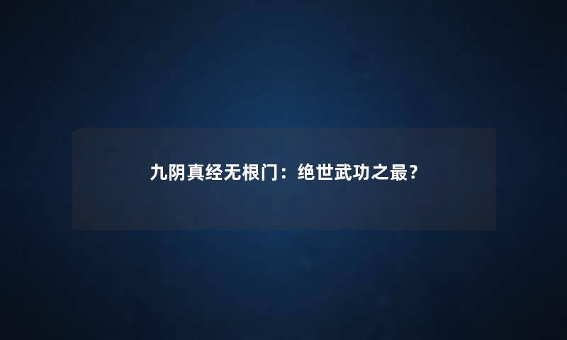 九阴真经无根门：绝世武功之？