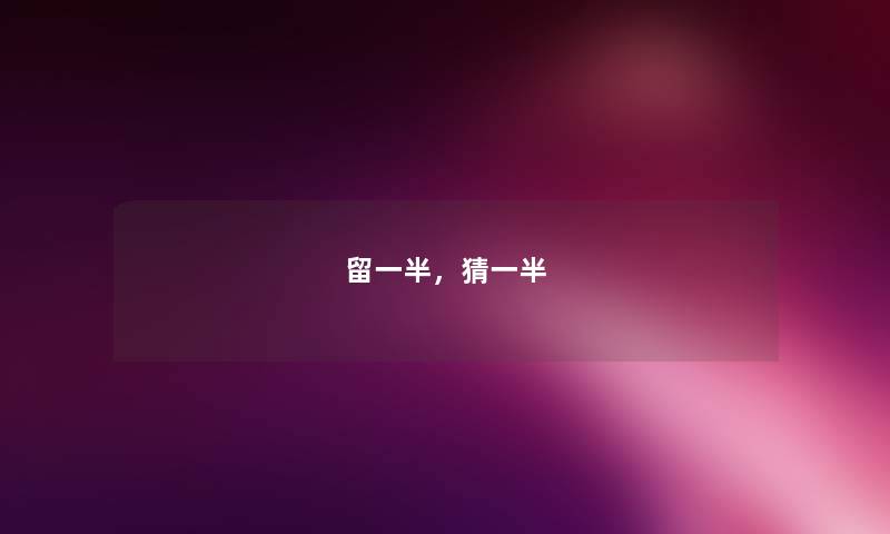 留一半,猜一半 留一半,猜一半