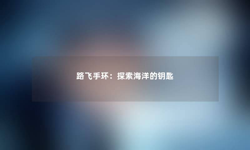路飞手环：探索海洋的钥匙