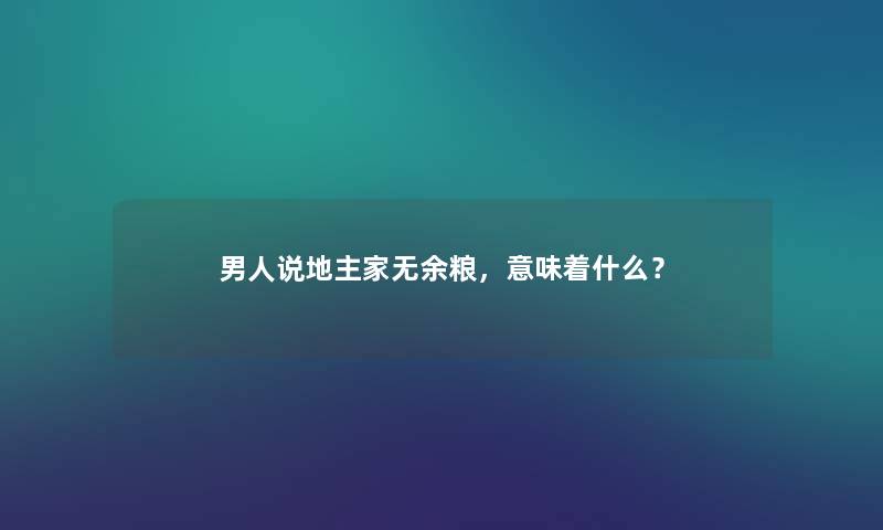 男人说地主家无余粮，意味着什么？