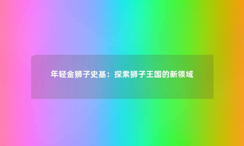 年轻金狮子史基：探索狮子王国的新领域