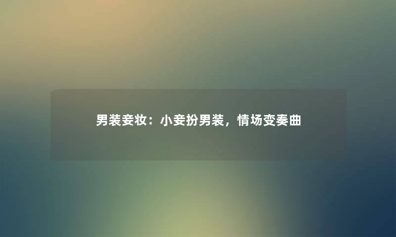 男装妾妆：小妾扮男装，情场变奏曲