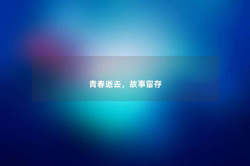 青春逝去，故事留存