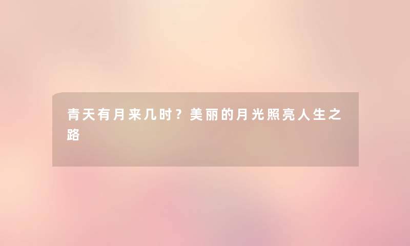 青天有月来几时？美丽的月光照亮人生之路