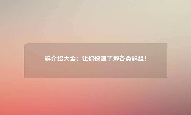 群介绍大全:让你快速了解各类群组! 群介绍大全:让你快速了解各类群组!