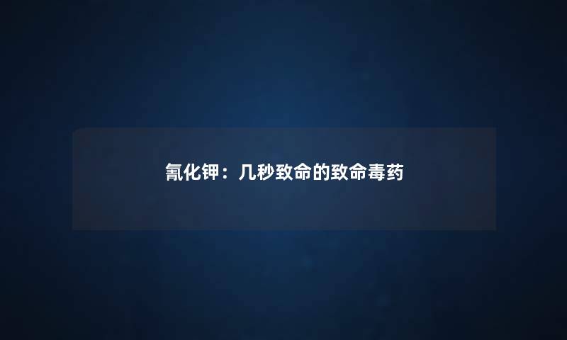 氰化钾：几秒致命的致命毒药