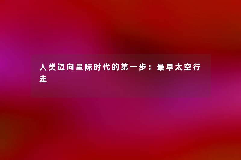 人类迈向星际时代的第一步：早太空行走