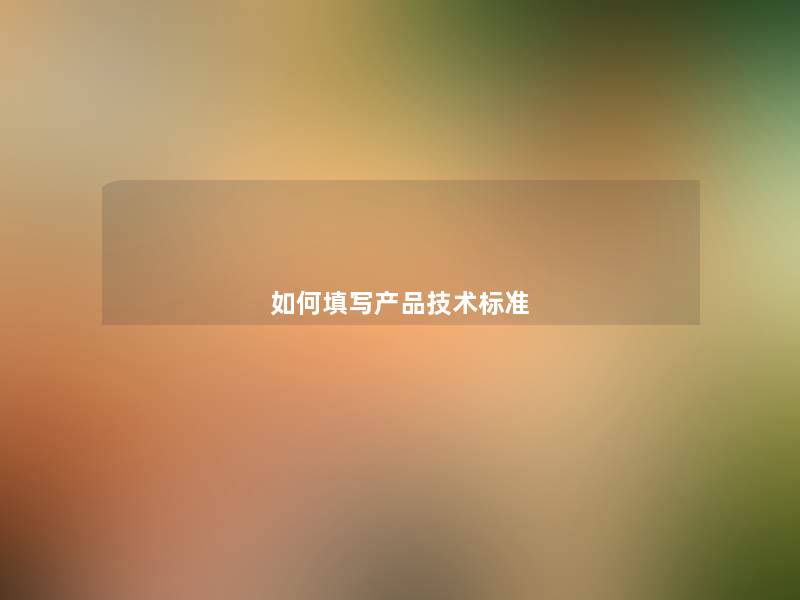 如何填写产品技术标准