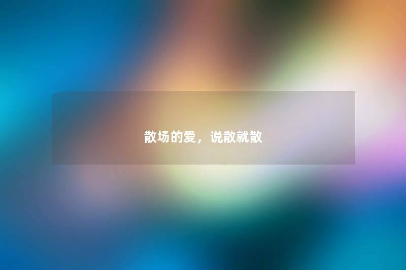 散场的爱，说散就散