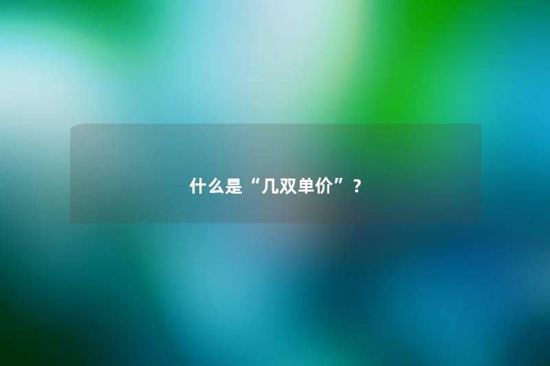什么是几双单价？