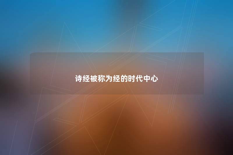 诗经被称为经的时代中心