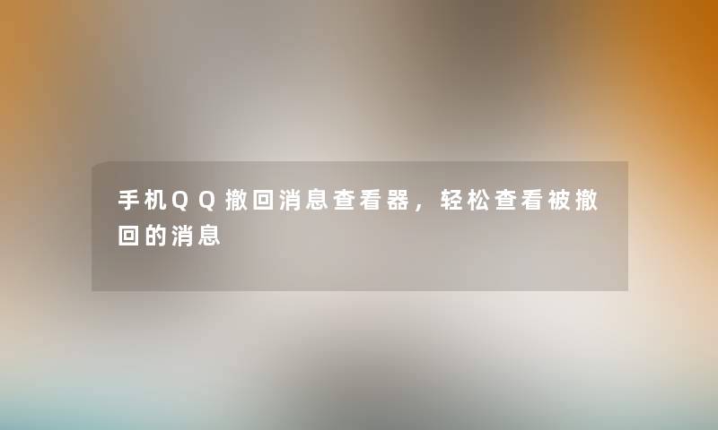 手机QQ撤回消息查看器，轻松查看被撤回的消息