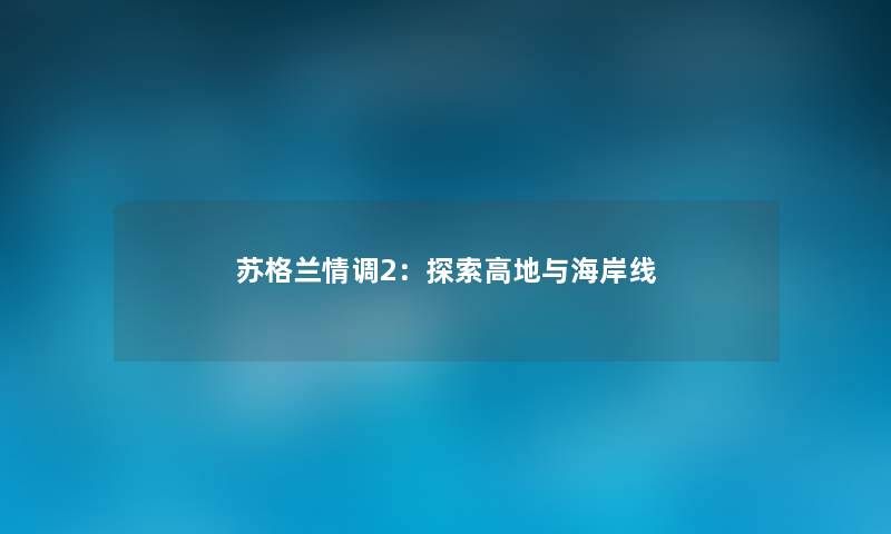 苏格兰情调2：探索高地与海岸线
