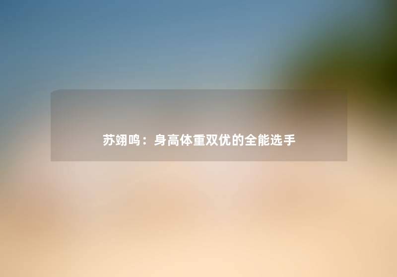 苏翊鸣：身高体重双优的全能选手