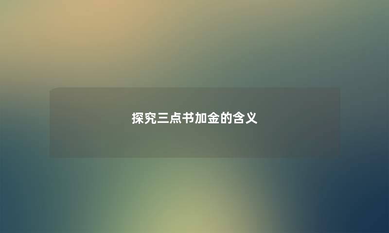 探究三点书加金的含义