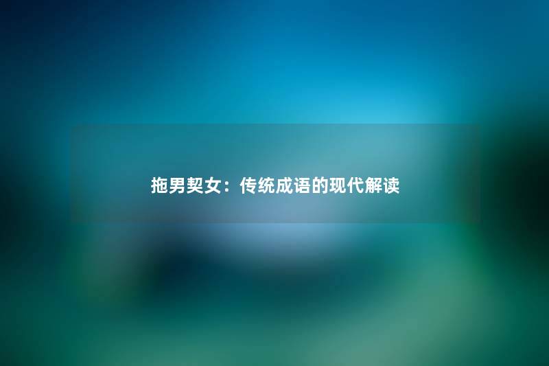 拖男契女：传统成语的现代解读