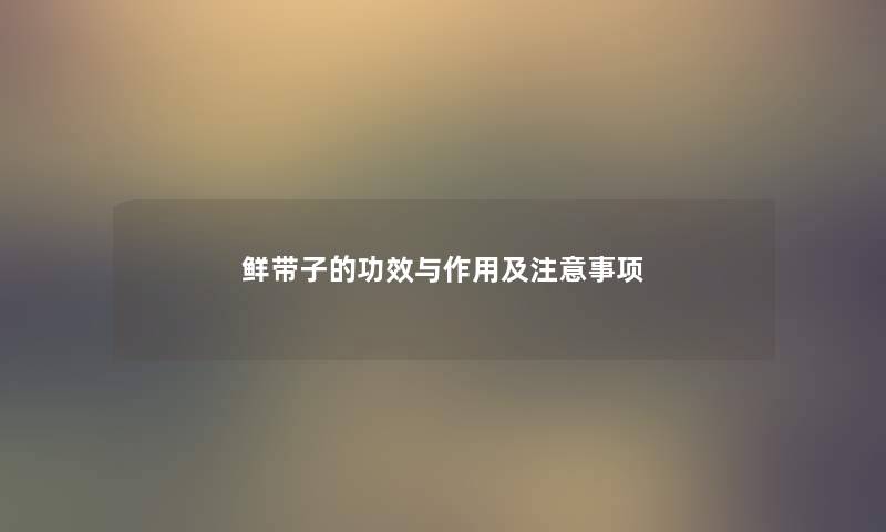 鲜带子的功效与作用及注意事项