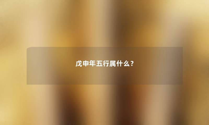 戊申年五行属什么? 戊申年五行属什么?