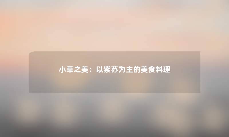 小草之美:以紫苏为主的美食料理 小草之美:以紫苏为主的美食料理
